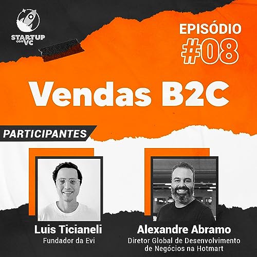 T5E8 StartupComVC: Vendas B2C - com Luis Ticianeli, fundador e CEO da Evi, e Alexandre Abramo, Diretor na Hotmart
