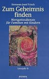 Zum Geheimnis finden. Wortgottesdienste für Familien mit Kindern - Lesejahr B. - Hermann-Josef Frisch 