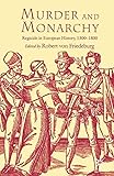 Murder and Monarchy: Regicide in European History, 1300-1800