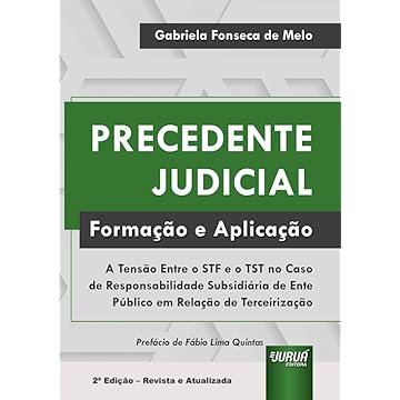Capa do livro Precedente Judicial - Formação e Aplicação - A Tensão Entre o STF e o TST no Caso de Responsabilidade Subsidiária de Ente Público em Relação de Terceirização