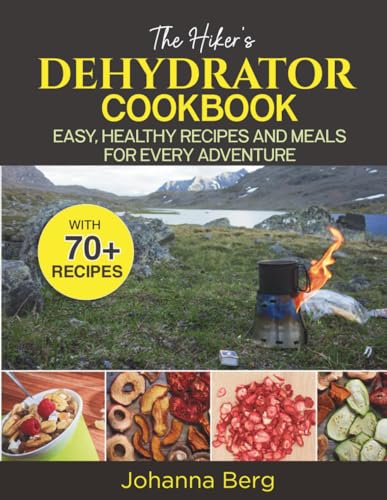 The Hikers dehydrator cookbook: Easy, healthy dehydrated meals for every adventure. The dehydration cookbook for adventurers