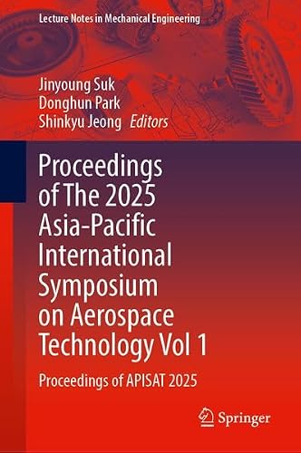 Proceedings of The 2025 Asia-Pacific International Symposium on Aerospace Technology Vol 1: Proceedings of APISAT 2025 (Lecture Notes in Mechanical Engineering)