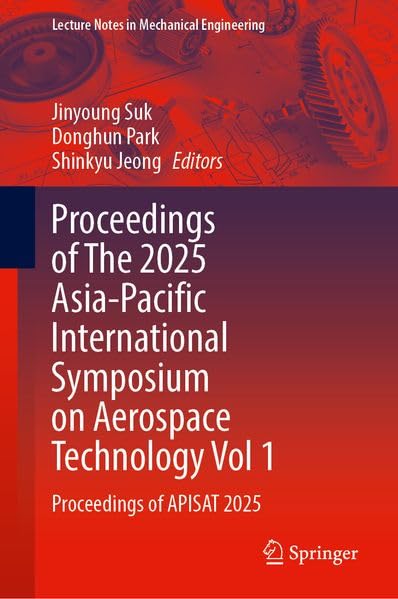 Proceedings of The 2025 Asia-Pacific International Symposium on Aerospace Technology Vol 1: Proceedings of APISAT 2025 (Lecture Notes in Mechanical Engineering)