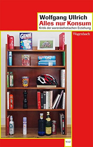 Alles nur Konsum: Kritik der warenästhetischen Erziehung (WAT) Alles nur Konsum: Kritik der warenästhetischen Erziehung (WAT)