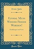  Einmal Muss Wieder Friede Werden!: Erzählungen und Verse (Classic Reprint)