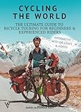 Cycling the World: The Complete Guide to Bicycle Touring for Beginners and Experienced Riders