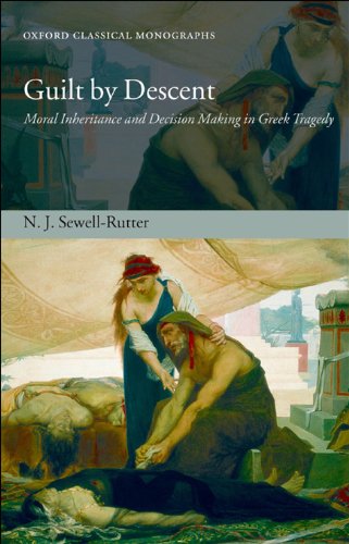 Guilt by Descent: Moral Inheritance and Decision Making in Greek Tragedy (Oxford Classical Monographs)