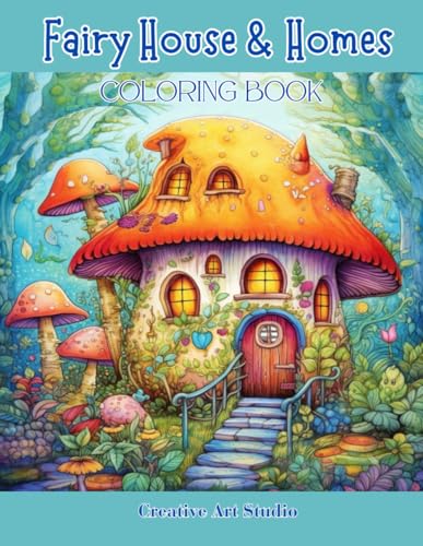 Fairy House & Homes Coloring Book: Magical & Whimsical Tiny Homes