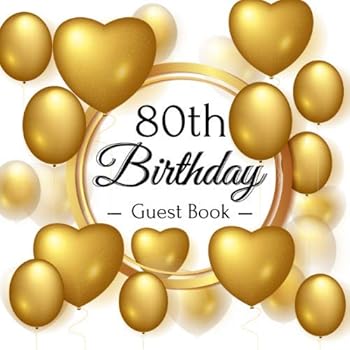80th Birthday Guest Book : Gold Balloons Theme. a Great Way to Capture and Remember Birthday Wishes. Perfect for a Gift