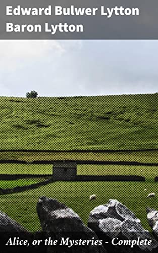 Alice, or the Mysteries — Complete: A Gothic Journey Through Love, Identity, and the Unknown (English Edition)