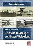  Deutsche Jagdflugzeuge des Ersten Weltkriegs: 1914-1918 (Typenkompass)