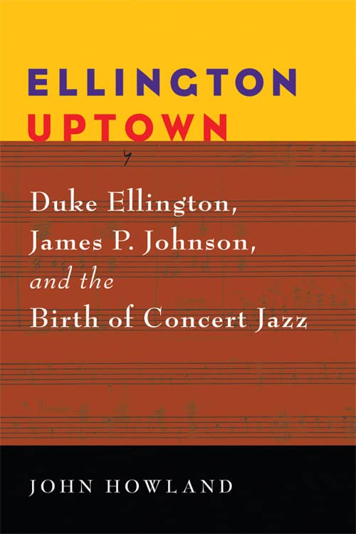 Ellington Uptown: Duke Ellington, James P. Johnson, and the Birth of Concert Jazz (Jazz Perspectives)