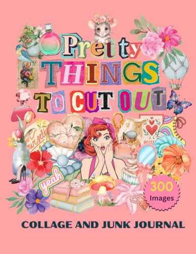Pretty Things To Cut Out: Collage and Junk Journal
