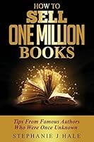 How To Sell One Million Books: Tips From Famous Authors Who Were Once Unknown 0992846021 Book Cover