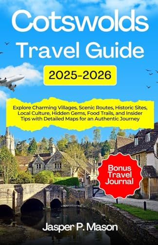 Cotswolds Travel Guide 2025-2026: Explore Charming Villages, Scenic Routes, Historic Sites, Local Culture, Hidden Gems, Food Trails, and Insider Tips with Detailed Maps for an Authentic Journey