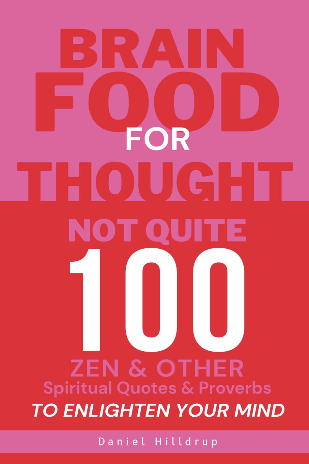 Brain Food for Thought: Not Quite 100...Zen and Other Spiritual Quotes and Proverbs to Enlighten Your Mind