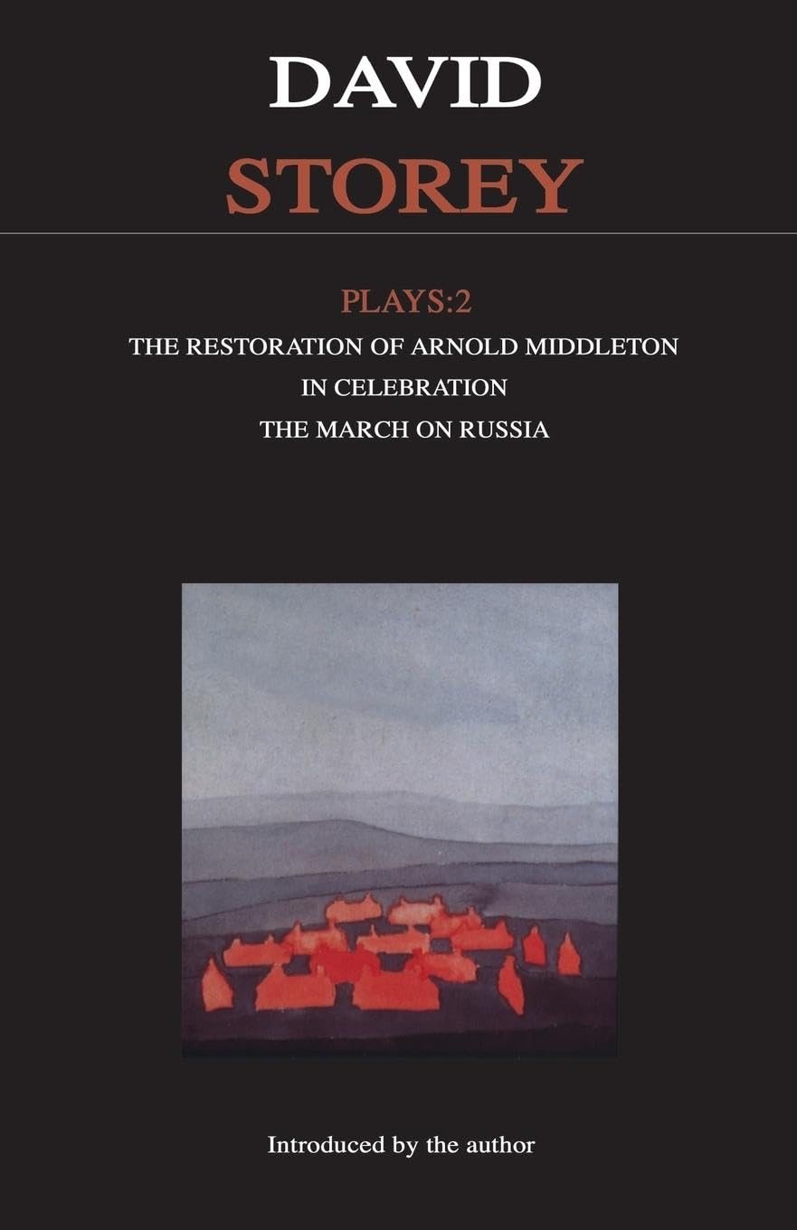 Storey Plays: 2: Restoration of Arnold Middleton; In Celebration; March on Russia: v. 2 (Contemporary Dramatists)