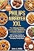 The Ultimate Philips Airfryer XXL HD9650/90 Complete Cookbook: 600+ Crispy, Healthy & Quick Air Fryer Recipes for Everyday Family Meals