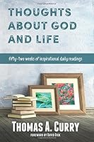 Thoughts About God and Life: Fifty-two Weeks of Inspirational Reading 1514268183 Book Cover
