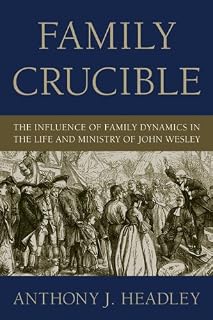 Family Crucible: The Influence of Family Dynamics in the Life and Ministry of John Wesley