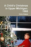 A Child's Christmas in Upper Michigan: 1968 1329677102 Book Cover