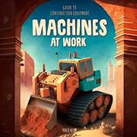 Guide to construction equipment: Machines at work: Construction machines for kids 2,3,5,6 years old. Construction vehicles, bulldozers, trucks, excavators, tractors for toddlers B0BVCT3FJS Book Cover