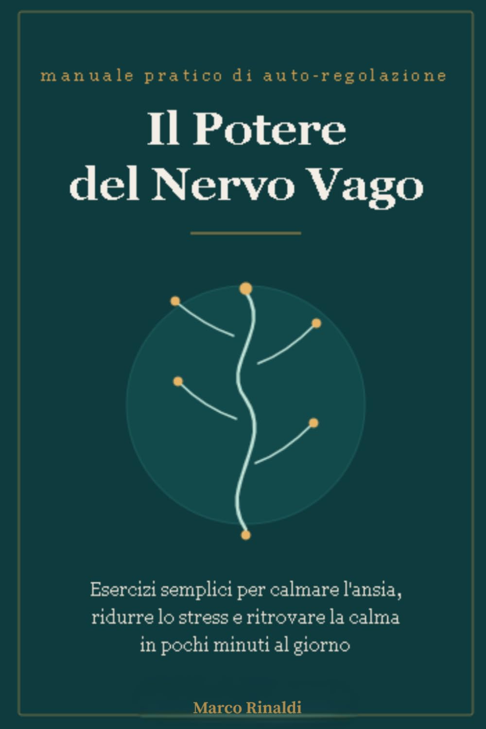 Il Potere del Nervo Vago: Esercizi Pratici e Protocolli Quotidiani per Calmare l'Ansia, Ridurre lo Stress e Riequilibrare il Sistema Nervoso in Pochi Minuti al Giorno