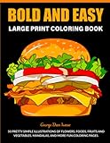 Bold And Easy Large Print Coloring Book: 50 Big and Simple Designs for Adults Seniors & Beginners with Low Vision. Cute Flowers Food Animals Mandalas Still Life & More Coloring Pages