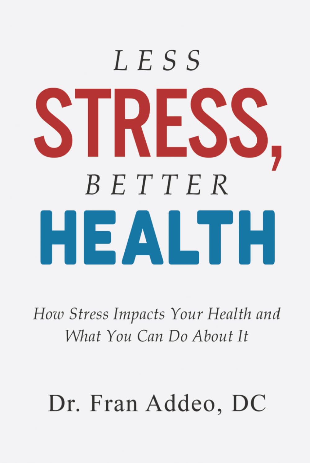 LESS STRESS, BETTER HEALTH: How Stress Impacts Your Health and What You Can Do About It