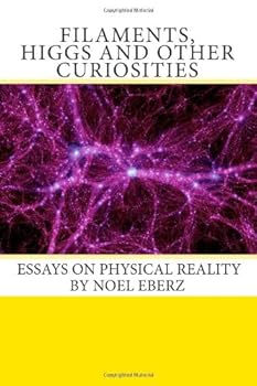 Paperback Filaments, Higgs and Other Curiosities: Essays on Physical Reality Book
