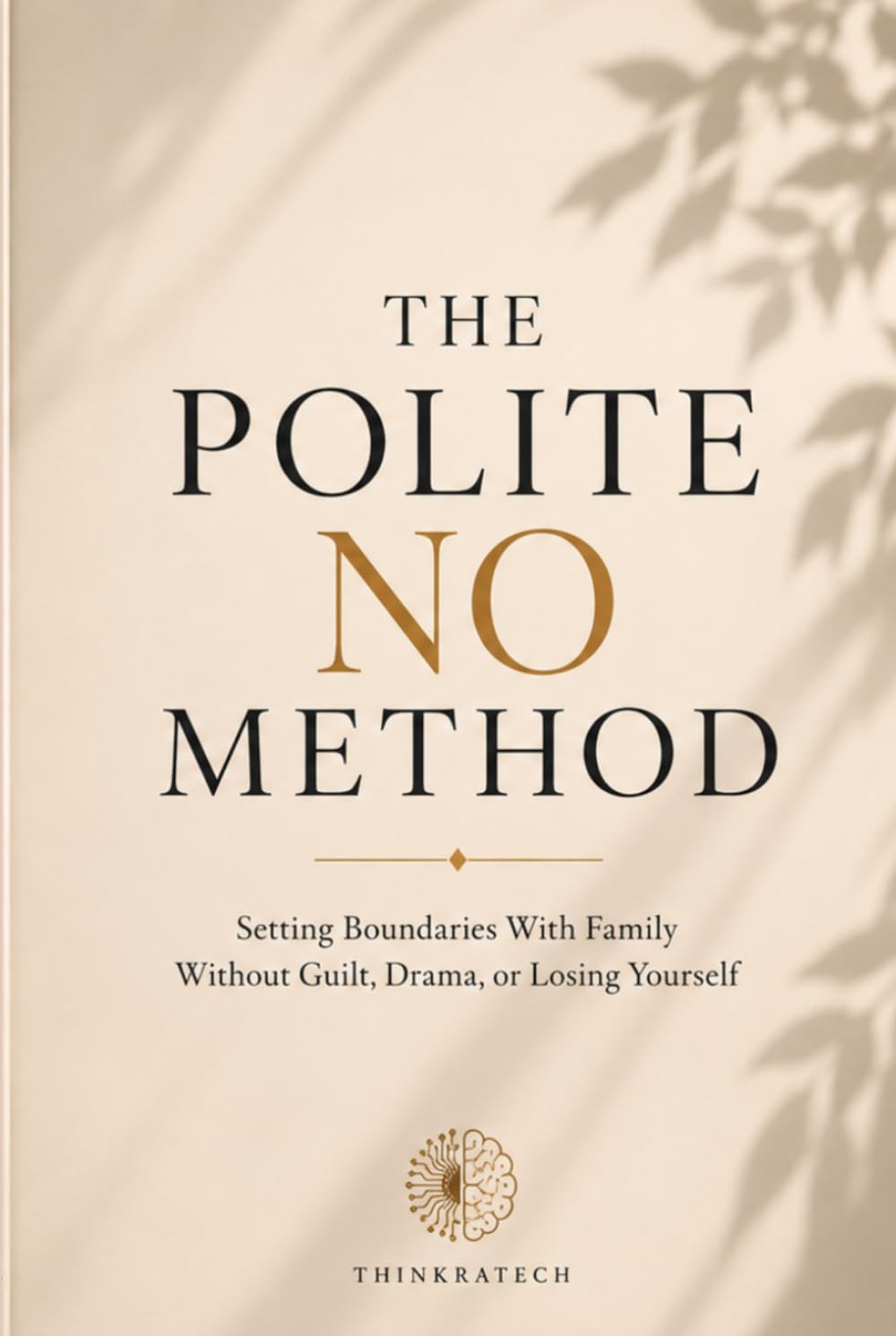 The Polite No Method: Setting Boundaries with Family — Without Guilt, Drama, or Losing Yourself