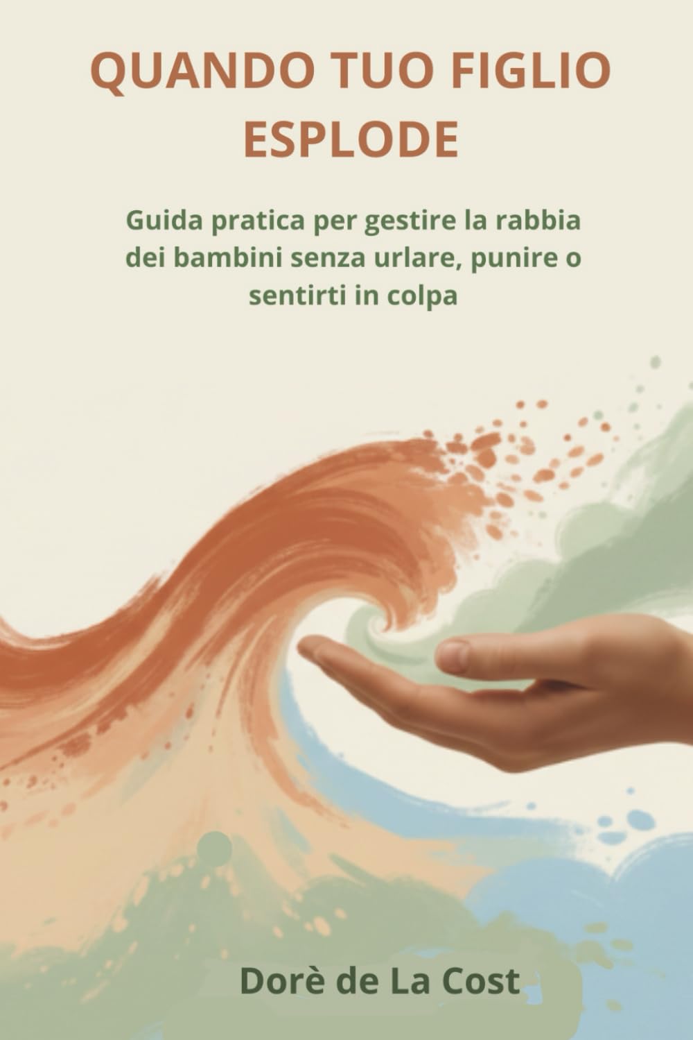 Quando tuo figlio esplode: Guida pratica per gestire la rabbia dei bambini senza urlare, punire o sentirti in colpa