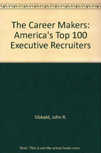 The Career Makers: America's Top 100 Executive Recruiters