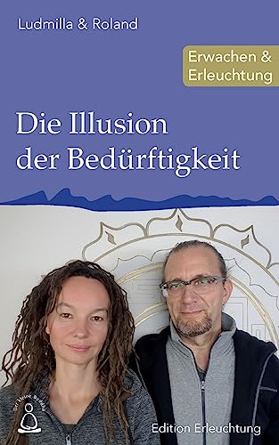 Die Illusion der Bedürftigkeit: Erwachen & Erleuchtung (Edition Erleuchtung) (German Edition)