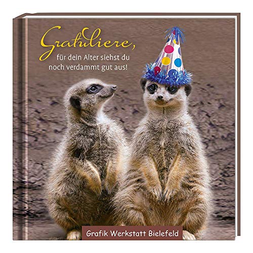 Gratuliere,: für dein Alter siehst du noch verdammt gut aus! Gratuliere,: für dein Alter siehst du noch verdammt gut aus!