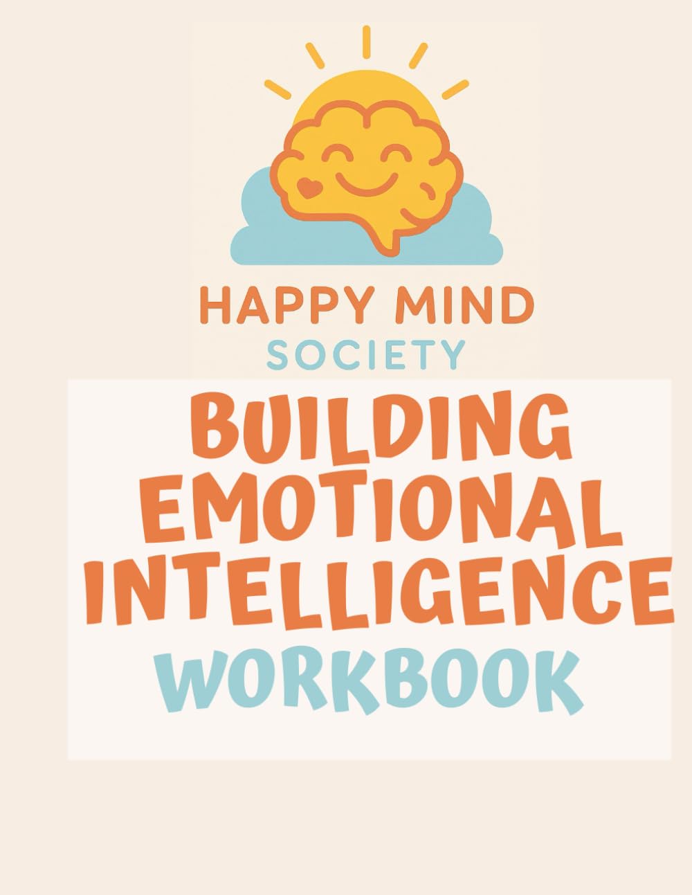 Building Emotional Intelligence: A Practical Workbook for Self-Awareness, Connection, and Growth: Creative exercises, reflective journalling, and ... relationships (Happy Mind Society Workbooks)