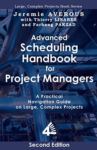 Advanced Scheduling Handbook For Project Managers (2Nd Edition): A Practical Navigation Guide On Large, Complex Projects