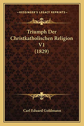 Triumph Der Christkatholischen Religion V1 (1829) (German Edition)