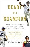 Heart of a Champion: True Stories of Character and Faith from Today's Most Inspiring Athletes