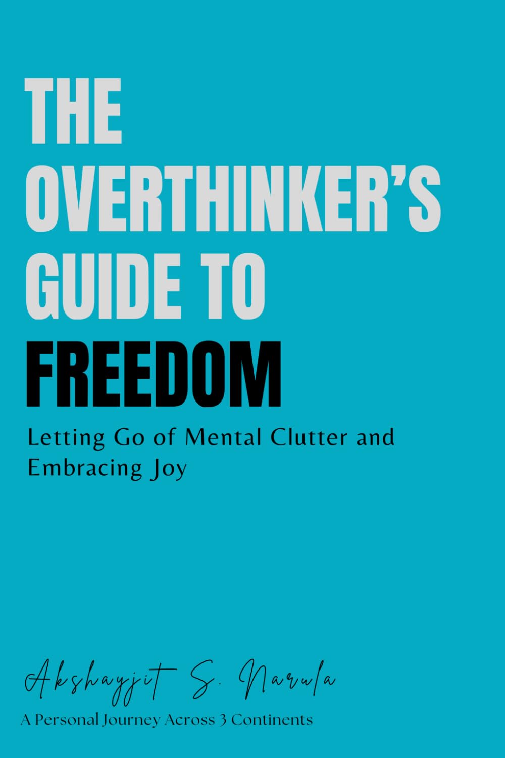 The Overthinker’s Guide to Freedom: Letting Go of Mental Clutter and Embracing Joy (The Overthinker’s Journey: A Transformative Guide to Peace, Growth, and Purpose)