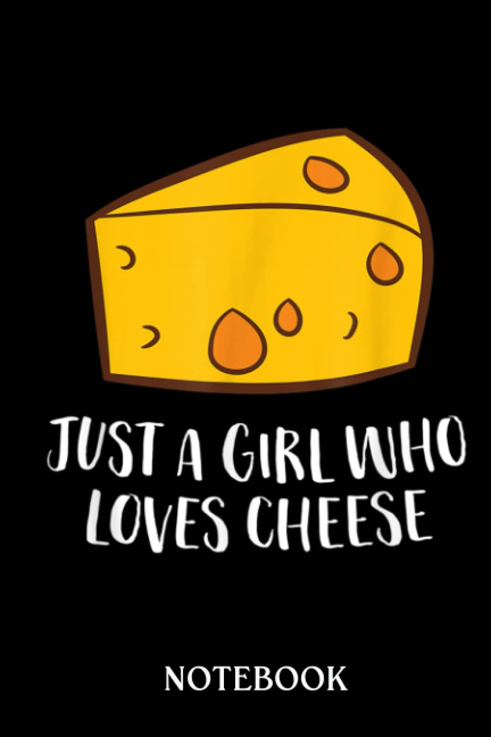 Just A Girl Who Loves Cheese: Journal/Notebook perfect Funny Gift for Girl, Teens, Women or Students for Birthdays, Christmas