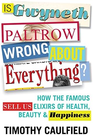 Is Gwyneth Paltrow Wrong About Everything?: How the Famous Sell Us Elixirs of Health, Beauty & Happiness