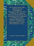 Die Probirkunst; Oder Anleitung, Die Wichtigsten Metallgemische Auf Dem Trocknen Und Nassen Wege Zu Untersuchen: Ein Unentbehrliches Handbuch Für ... U.S.W., Nach Chaudet: L'Art...