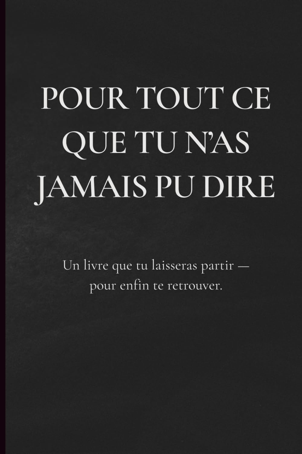 Pour tout ce que tu n’as jamais pu dire: Journal thérapeutique pour écrire | déchirer | brûler et laisser partir – Édition Française