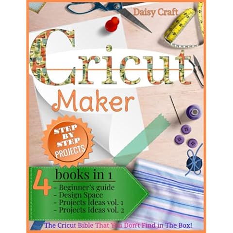 Cricut Maker: 4 Books in 1: Beginner’s guide + Design Space + Project Ideas vol 1 & 2 . The Cricut Bible That You Don't Find in The Box! (Cricut Craft) Cover