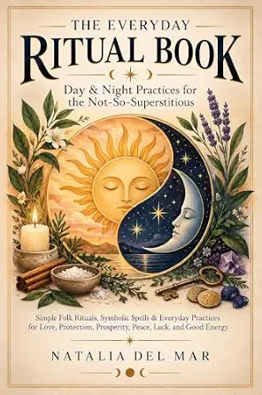 The Everyday Ritual Book: Day & Night Practices for Love, Protection, Prosperity, Peace, Luck