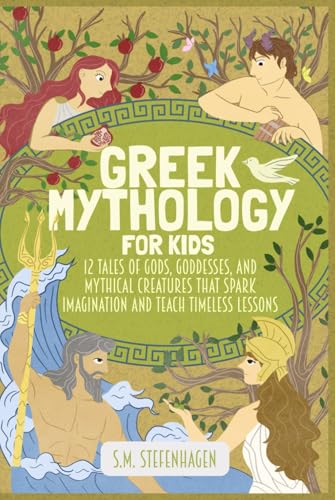 Greek Mythology for Kids: 12 Tales of the Gods, Goddesses, and Mythical Creatures that Spark Imagination and Teach Timeless Lessons