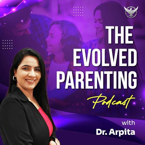 The Evolved Parenting With Dr. Arpita cover art
