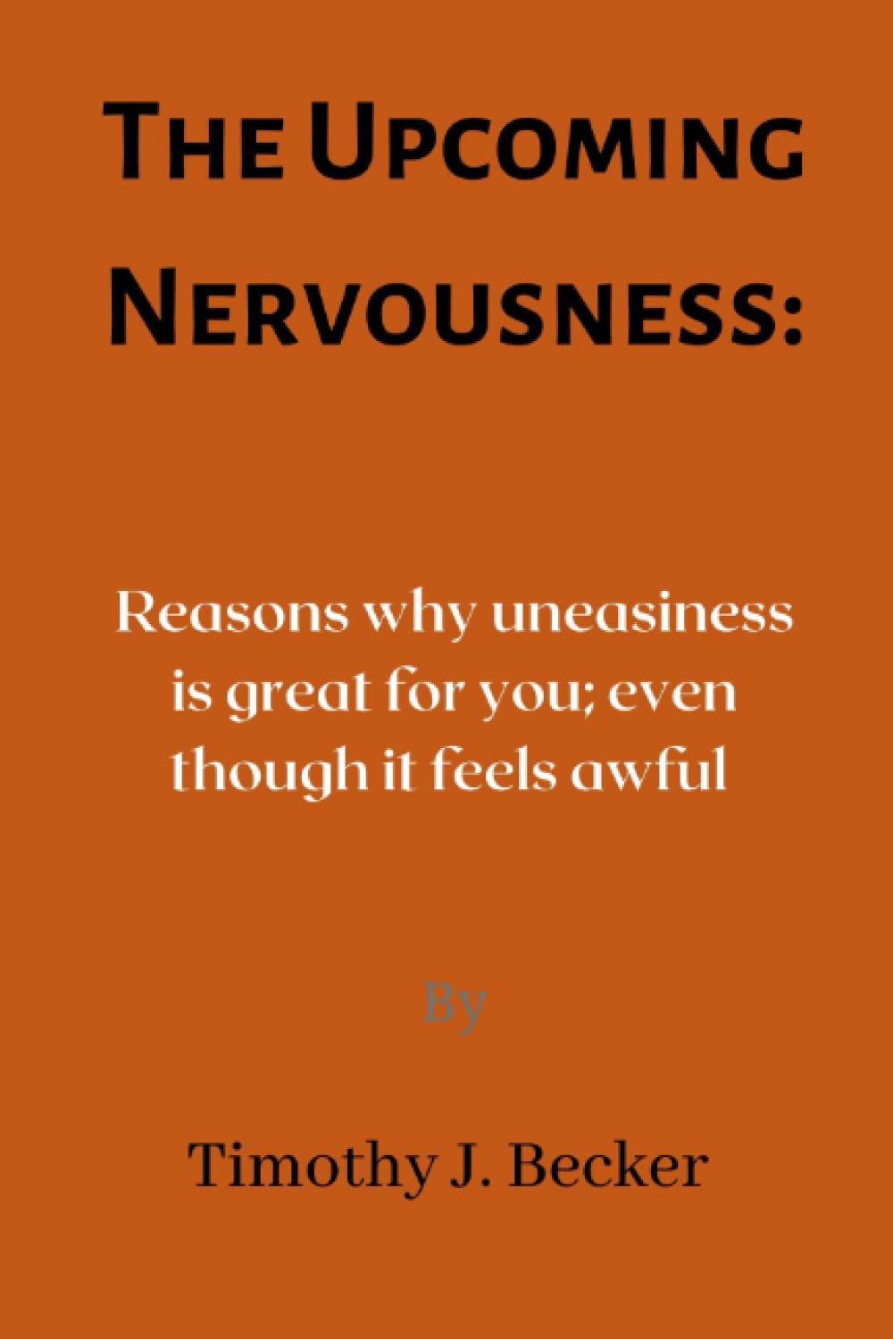 The Upcoming Nervousness: Reasons why uneasiness is great for you; even though it feels awful