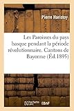  Les Paroisses du pays basque pendant la période révolutionnaire. Cantons de Bayonne